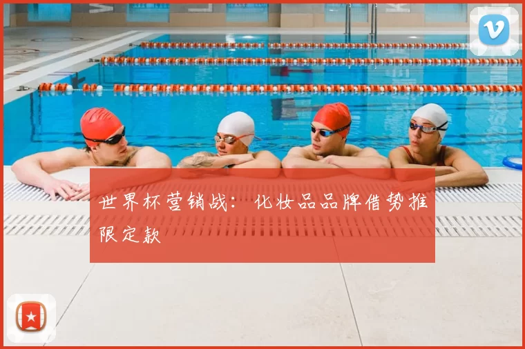 世界杯营销战：化妆品品牌借势推限定款