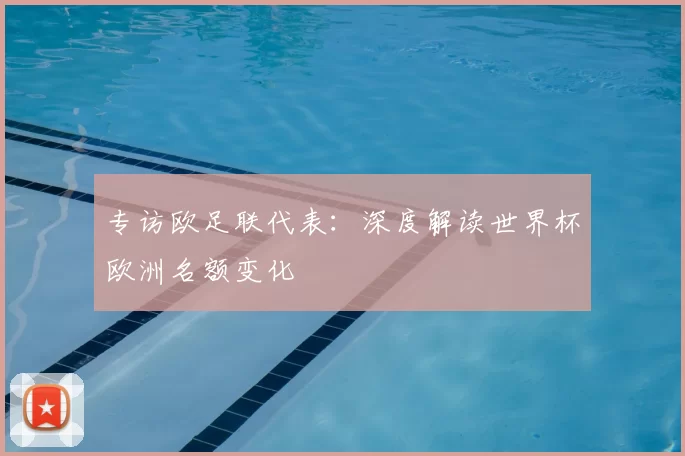 专访欧足联代表：深度解读世界杯欧洲名额变化