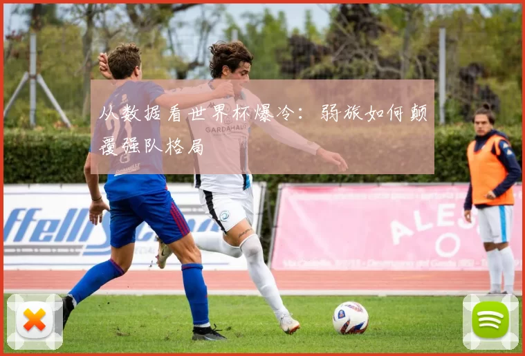 从数据看世界杯爆冷：弱旅如何颠覆强队格局