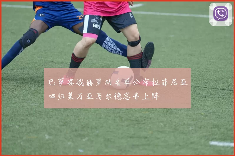巴萨客战赫罗纳名单公布拉菲尼亚回归莱万亚马尔德容齐上阵