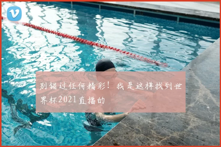 别错过任何精彩！我是这样找到世界杯2021直播的