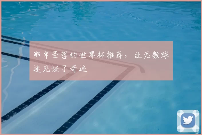 那年圣哲的世界杯推荐，让无数球迷见证了奇迹