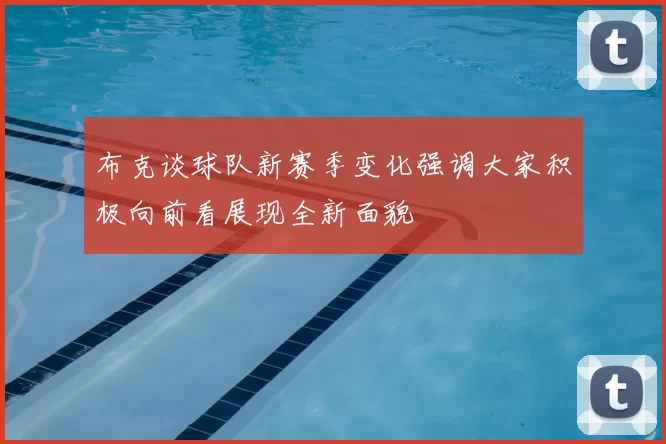 布克谈球队新赛季变化强调大家积极向前看展现全新面貌
