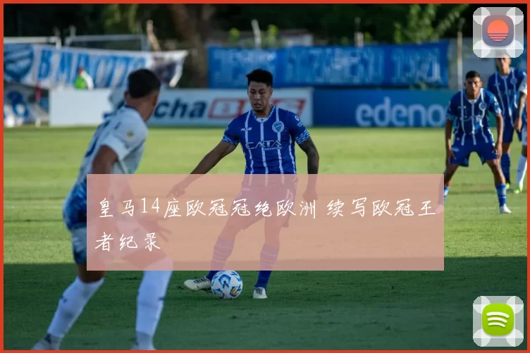 皇马14座欧冠冠绝欧洲 续写欧冠王者纪录