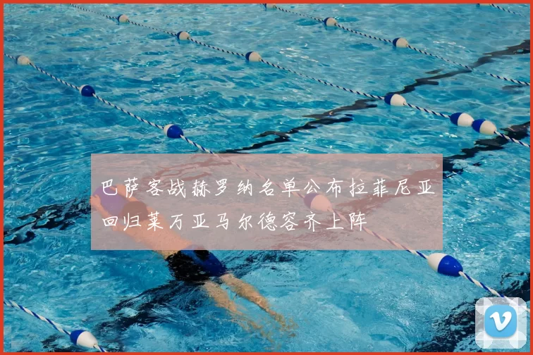 巴萨客战赫罗纳名单公布拉菲尼亚回归莱万亚马尔德容齐上阵