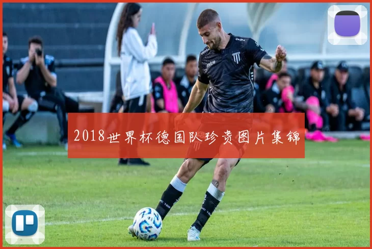 2018世界杯德国队珍贵图片集锦