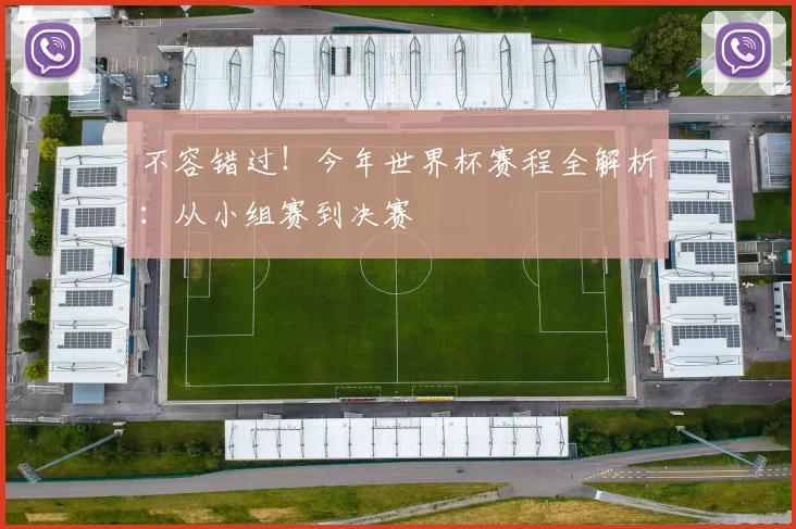 不容错过!今年世界杯赛程全解析:从小组赛到决赛