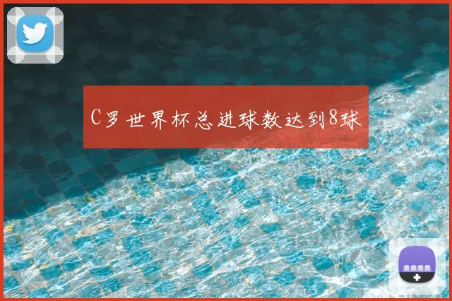 C罗世界杯总进球数达到8球