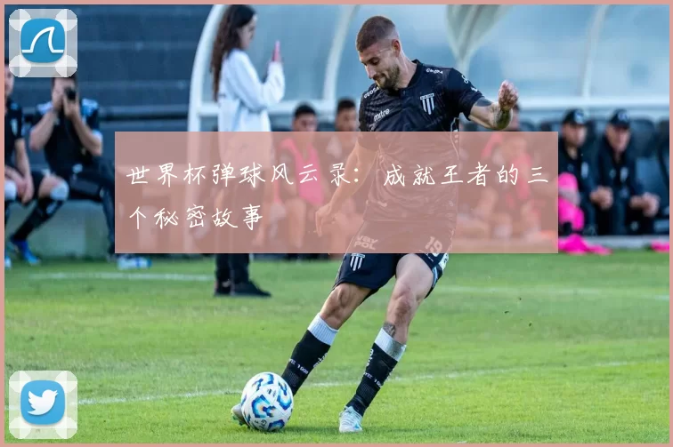 世界杯弹球风云录:成就王者的三个秘密故事