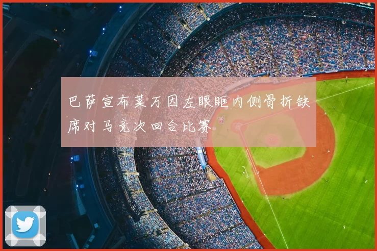 巴萨宣布莱万因左眼眶内侧骨折缺席对马竞次回合比赛