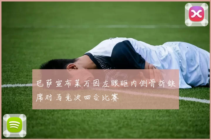巴萨宣布莱万因左眼眶内侧骨折缺席对马竞次回合比赛