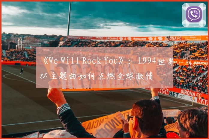 《We Will Rock You》：1994世界杯主题曲如何点燃全球激情