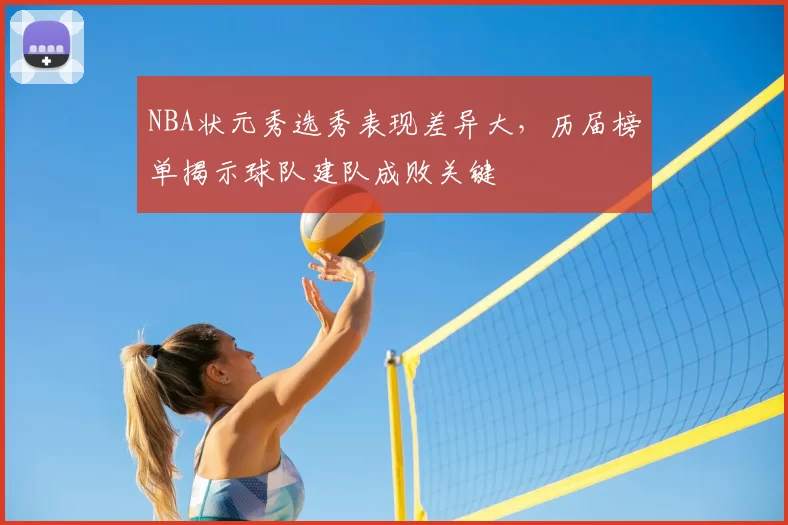 NBA状元秀选秀表现差异大，历届榜单揭示球队建队成败关键