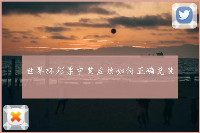 世界杯彩票中奖后该如何正确兑奖